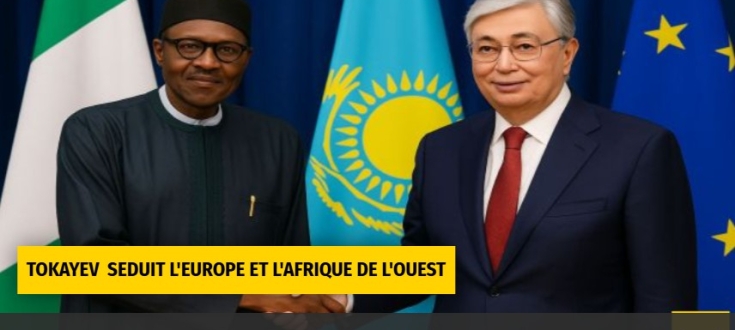 TOKAYEV  SEDUIT L'EUROPE ET L'AFRIQUE DE L'OUEST  